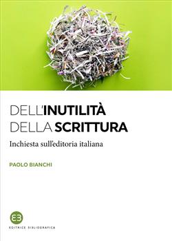 Dell'inutilità della scrittura. Inchiesta sull'editoria italiana