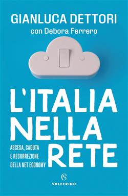 L'Italia nella rete. Ascesa, caduta e resurrezione della Net economy