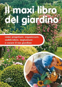 Il maxi libro del giardino. Come progettare, organizzare, suddividere, impiantare e curare il tuo giardino