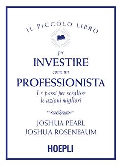 Il piccolo libro per investire come un professionista. I 5 passi per scegliere le azioni migliori