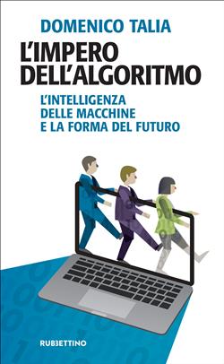 L'impero dell'algoritmo. L'intelligenza delle macchine e la forma del futuro