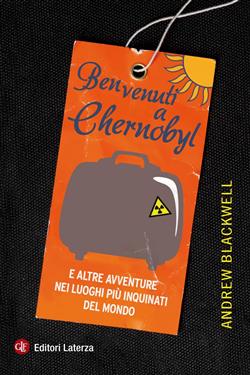 Benvenuti a Chernobyl. E altre avventure nei luoghi più inquinati del mondo