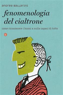 Fenomenologia del cialtrone. Come riconoscere i buoni a nulla capaci di tutto