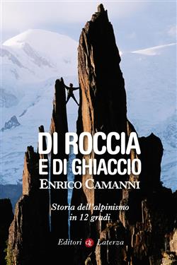 Di roccia e di ghiaccio. Storia dell'alpinismo in 12 gradi