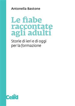 Le fiabe raccontate agli adulti. Storie di ieri e di oggi per la formazione