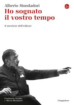 Ho sognato il vostro tempo. Il mestiere dell'editore