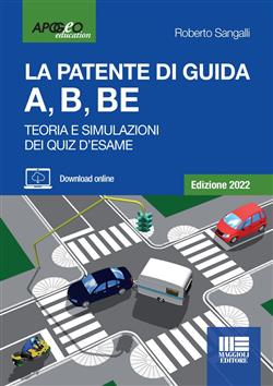 La patente di guida A, B, BE. Teoria e simulazioni dei quiz d'esame. Edizione 2022