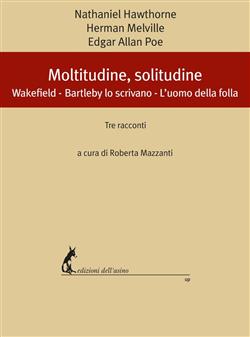 Moltitudine, solitudine. Tre racconti: Wakefield-Bartleby lo scrivano-L'uomo della folla