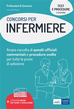 Test e procedure dei concorsi per Infermiere. Ampia raccolta di quesiti ufficiali commentati e procedure svolte per tutte le prove di selezione. Con estensioni online. Con software di simulazione
