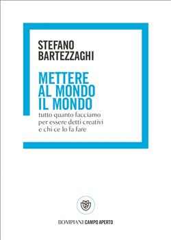 Mettere al mondo il mondo. Tutto quanto facciamo per essere detti creativi e chi ce lo fa fare