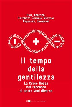 Il tempo della gentilezza. La Croce Rossa nel racconto di sette voci diverse