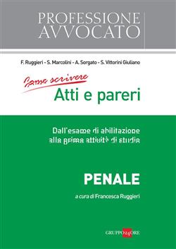 Come scrivere atti e pareri. Dall'esame di abilitazione alle prime attività di studio. Penale