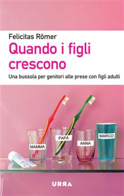 Quando i figli crescono. Una bussola per genitori alle prese con figli adulti