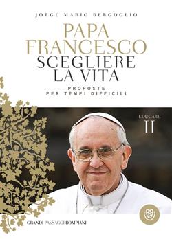 Scegliere la vita. Proposte per tempi difficili. Educare