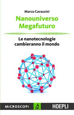 Nanouniverso. Megafuturo. Le nanotecnologie cambieranno il mondo