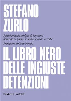 Il libro nero delle ingiuste detenzioni. Perché in Italia migliaia di innocenti finiscono in galera: le storie, le cause, le colpe