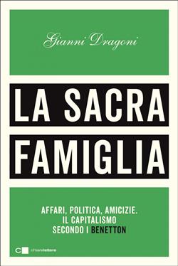 La sacra famiglia. Affari, politica, amicizie. Il capitalismo secondo i Benetton