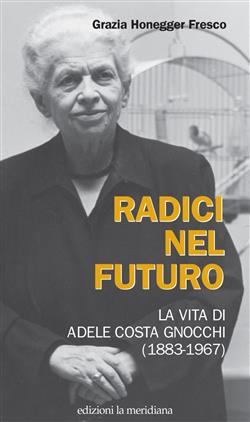 Radici nel futuro. La vita di Adele Costa Gnocchi (1883-1967)
