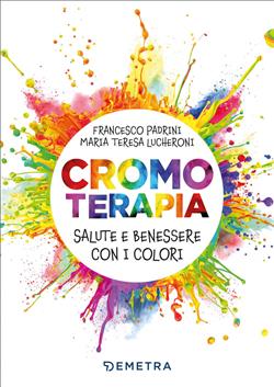 Cromoterapia. Salute e benessere con i colori