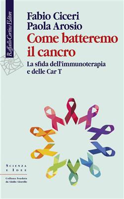 Come batteremo il cancro. La sfida dell'immunoterapia e delle CAR-T