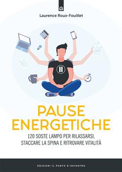 Pause energetiche. 120 soste lampo per rilassarsi, staccare la spina e ritrovare vitalità