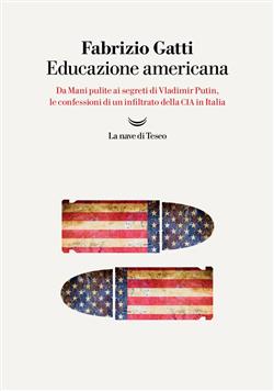 Educazione americana. Da Mani pulite ai segreti di Vladimir Putin, le confessioni di un infiltrato della CIA in Italia