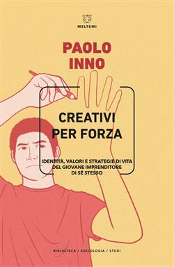 Creativi per forza. Identità, valori e strategie di vita del giovane imprenditore di se stesso