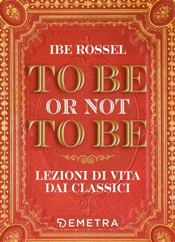 To be or not to be. Lezioni di vita dai classici