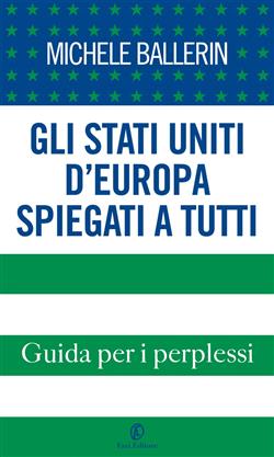 Gli Stati Uniti d'Europa spiegati a tutti. Guida per i perplessi