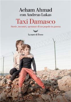 Taxi Damasco. Storie, incontri, speranze di un popolo in guerra