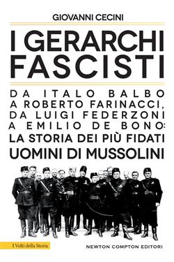 I gerarchi fascisti. Da Italo Balbo a Roberto Farinacci, da Luigi Federzoni a Emilio De Bono: la storia dei più fidati uomini di Mussolini