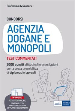 Concorsi Agenzia Dogane e Monopoli. Test commentati. 3000 quesiti attitudinali e esercitazioni per la prova preselettiva di diplomati e laureati. Con contenuti extra. Con software di simulazione. Con videocorso di logica