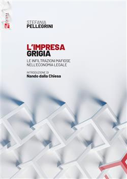 L'impresa grigia. Le infiltrazioni mafiose nell'economia legale. Un'indagine sociologico-giuridica