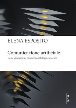 Comunicazione artificiale. Come gli algoritmi producono intelligenza sociale