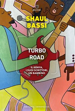 Turbo road. Il Kenya, i suoi scrittori, un bambino