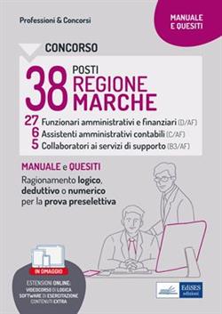 Concorso Regione Marche 38 posti. Manuale e quesiti. Ragionamento logico, deduttivo o numerico per la prova preselettiva. Con software di simulazione. Con videocorso di logica