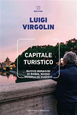 Capitale turistico. Nuove immagini di Roma, nuovi modelli di viaggio