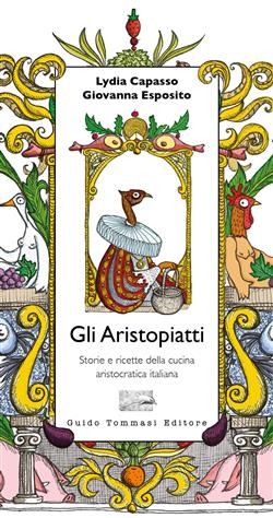 Gli aristopiatti. Storie e ricette della cucina aristocratica in Italia