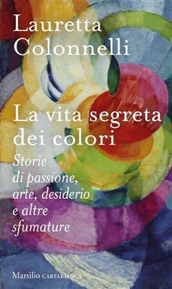 La vita segreta dei colori. Storie di passione, arte, desiderio e altre sfumature
