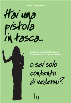 Hai una pistola in tasca... o sei solo contento di vedermi? Frasi memorabili dai film di ogni tempo da usare in ogni occasione