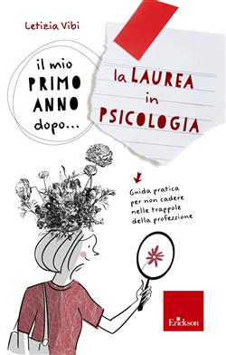 Il mio primo anno dopo... la laurea in psicologia. Guida pratica per non cadere nelle trappole della professione