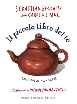 Il piccolo libro del te. Dalla foglia alla tazza