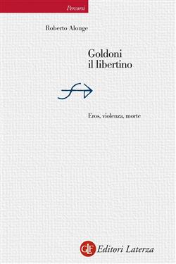 Goldoni il libertino. Eros, violenza, morte