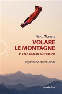 Volare le montagne. Di linee, equilibri e altre libertà. Ediz. illustrata