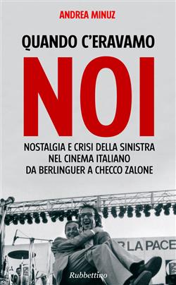 Quando c'eravamo noi. Nostalgia e crisi della sinistra nel cinema italiano da Berlinguer a Checco Zalone