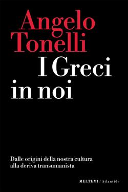 I greci in noi. Dalle origini della nostra cultura alla deriva transumanista