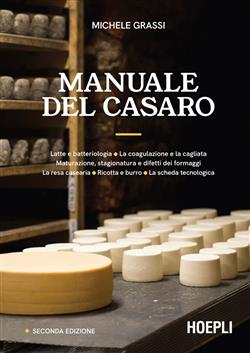 Manuale del casaro. Latte e batteriologia. La coagulazione e la cagliata. Maturazione, stagionatura e difetti dei formaggi. La resa casearia. Ricotta e burro. La scheda tecnologica