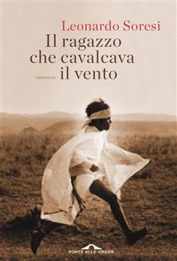 Il ragazzo che cavalcava il vento. Storia di corsa e coraggio, di uomini nati per correre