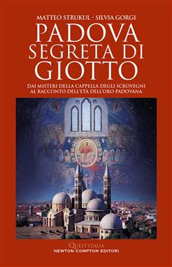 Padova segreta di Giotto. Dai misteri della Cappella degli Scrovegni al racconto dell'età dell'oro padovana