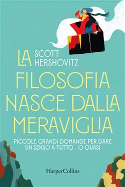 La filosofia nasce dalla meraviglia. Piccole grande domande per dare un senso a tutto... o quasi